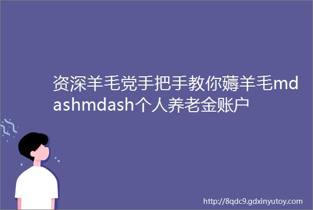 资深羊毛党手把手教你薅羊毛mdashmdash个人养老金账户开通amp退税全攻略